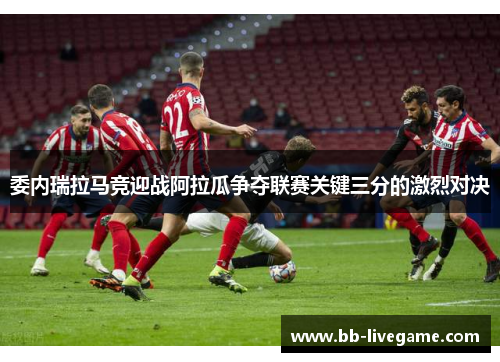 委内瑞拉马竞迎战阿拉瓜争夺联赛关键三分的激烈对决